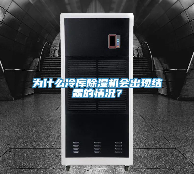 為什么冷庫除濕機會出現結霜的情況?