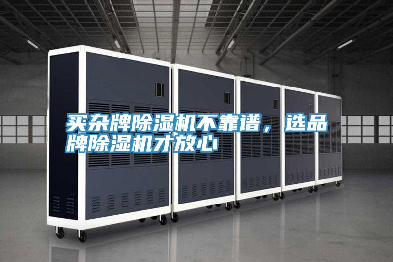 買雜牌除濕機不靠譜,選品牌除濕機才放心