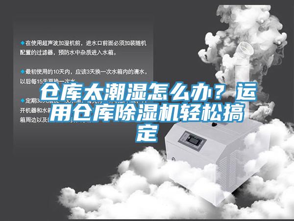 倉庫太潮濕怎么辦？運用倉庫除濕機輕松搞定