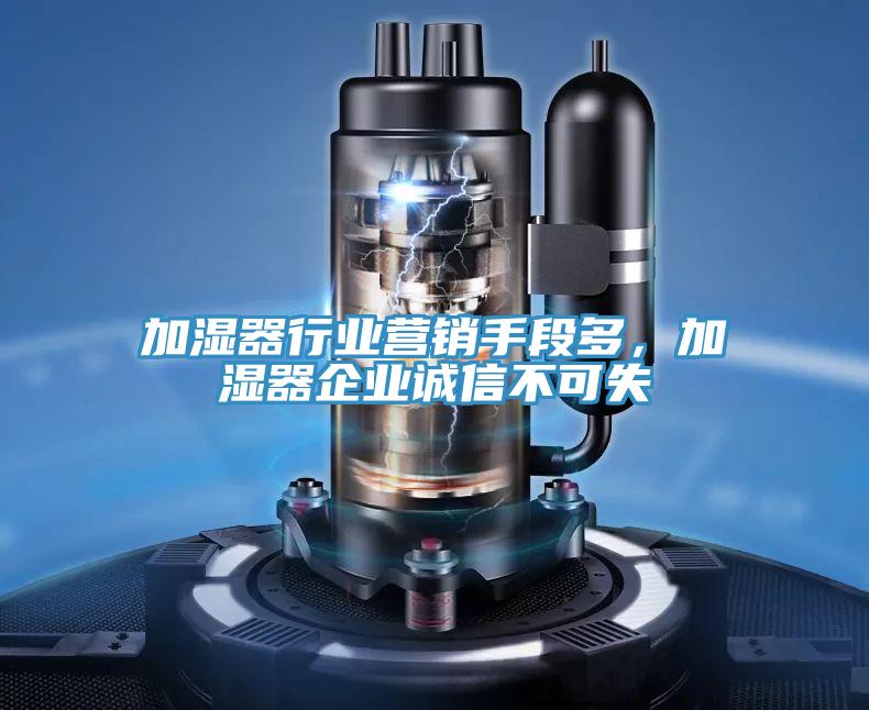 加濕器行業營銷手段多,加濕器企業誠信不可失