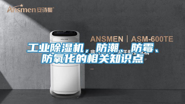 工業(yè)除濕機(jī)，防潮、防霉、防氧化的相關(guān)知識點