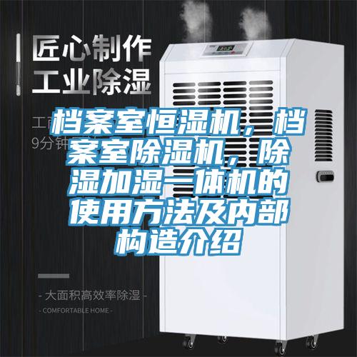 檔案室恒濕機，檔案室除濕機，除濕加濕一體機的使用方法及內部構造介紹