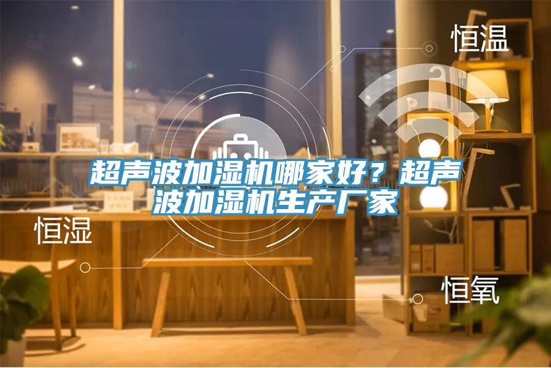 超聲波加濕機哪家好？超聲波加濕機生產廠家