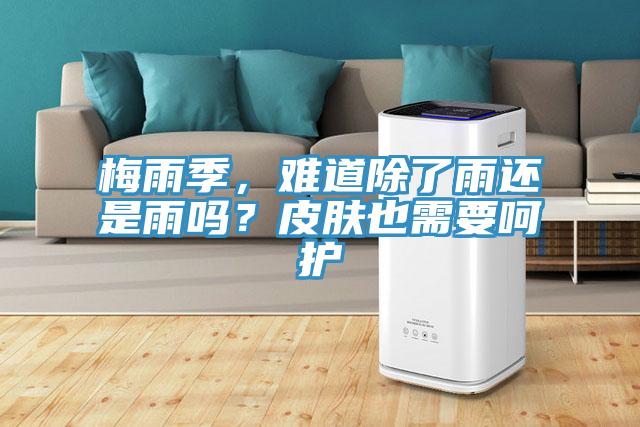 梅雨季，難道除了雨還是雨嗎？皮膚也需要呵護(hù)