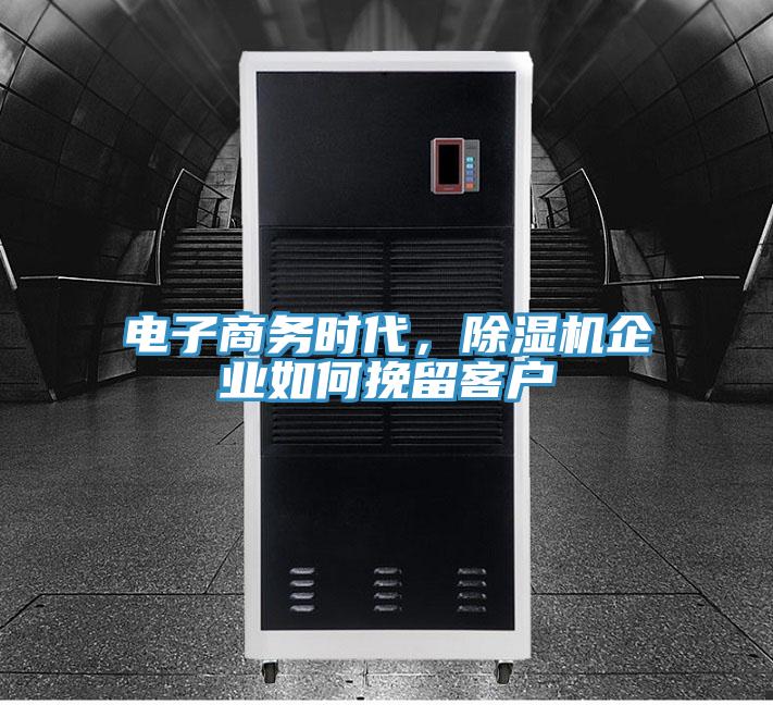 電子商務(wù)時代，除濕機企業(yè)如何挽留客戶