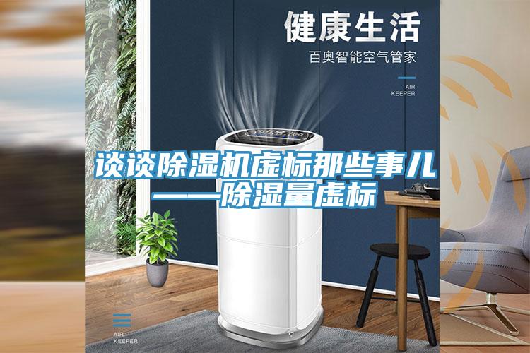 談?wù)劤凉駲C虛標那些事兒——除濕量虛標