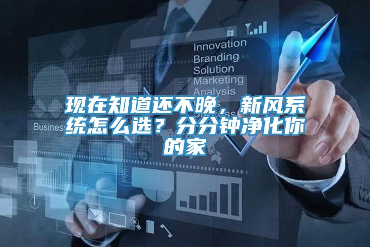 現在知道還不晚，新風系統怎么選？分分鐘凈化你的家
