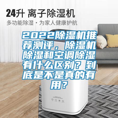 2022除濕機(jī)推薦測(cè)評(píng)，除濕機(jī)除濕和空調(diào)除濕有什么區(qū)別？到底是不是真的有用？