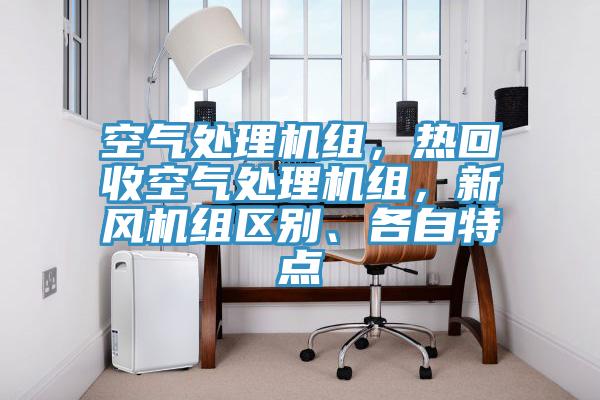 空氣處理機(jī)組，熱回收空氣處理機(jī)組，新風(fēng)機(jī)組區(qū)別、各自特點(diǎn)
