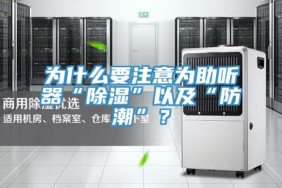 為什么要注意為助聽器“除濕”以及“防潮”？