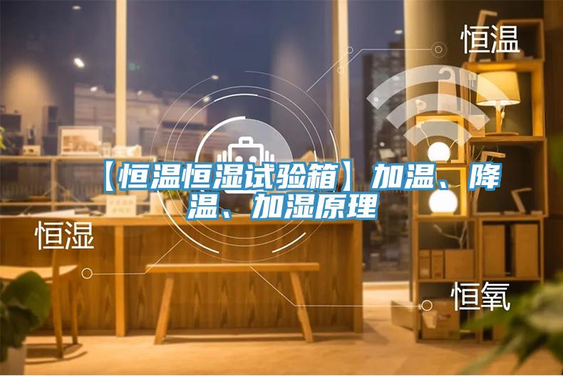 【恒溫恒濕試驗箱】加溫、降溫、加濕原理