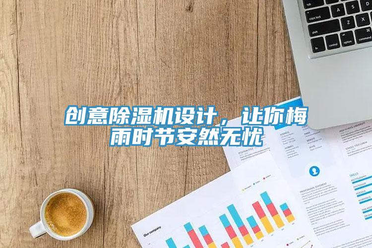 創(chuàng)意除濕機設計，讓你梅雨時節(jié)安然無憂