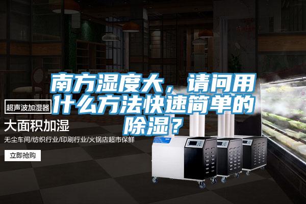 南方濕度大，請(qǐng)問(wèn)用什么方法快速簡(jiǎn)單的除濕？