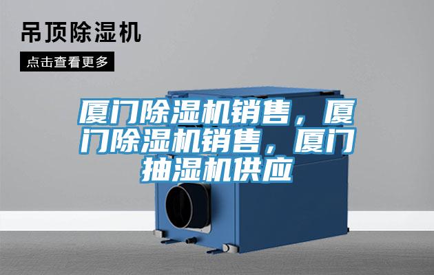 廈門除濕機銷售，廈門除濕機銷售，廈門抽濕機供應