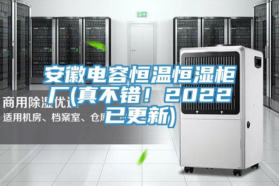 安徽電容恒溫恒濕柜廠(真不錯(cuò)！2022已更新)