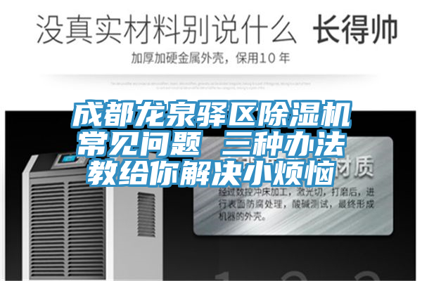 成都龍泉驛區除濕機常見問題 三種辦法教給你解決小煩惱