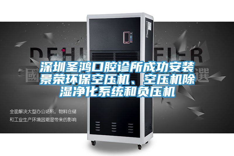 深圳圣鴻口腔診所成功安裝景榮環(huán)保空壓機、空壓機除濕凈化系統(tǒng)和負(fù)壓機