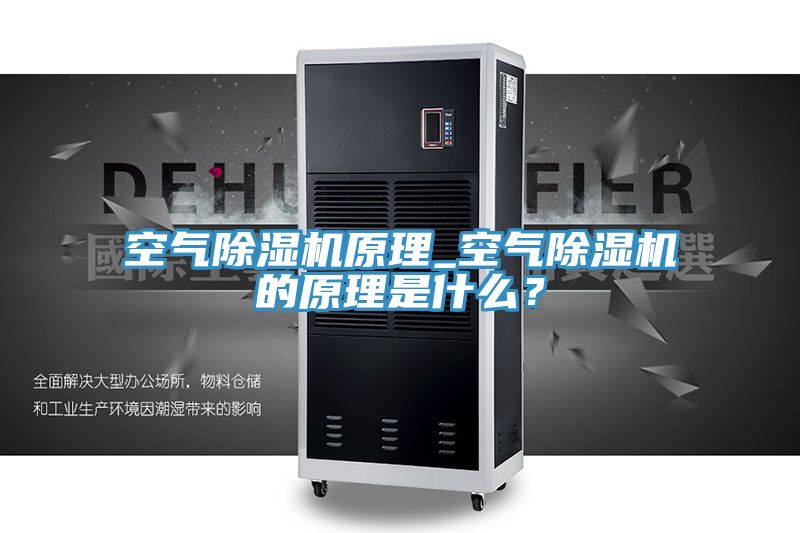 空氣除濕機原理_空氣除濕機的原理是什么？