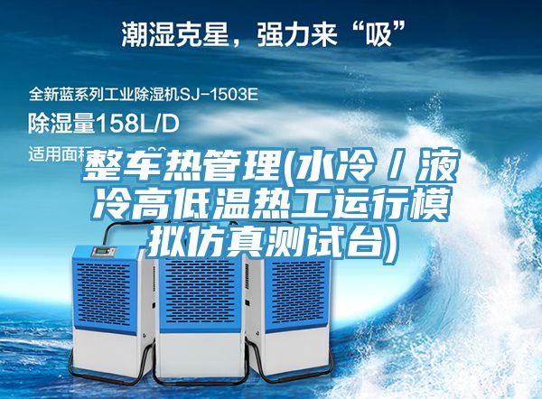 整車熱管理(水冷/液冷高低溫?zé)峁み\(yùn)行模擬仿真測試臺)