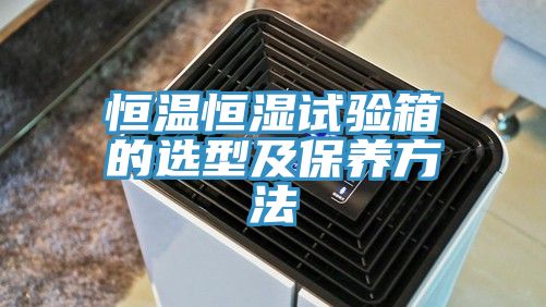恒溫恒濕試驗箱的選型及保養方法