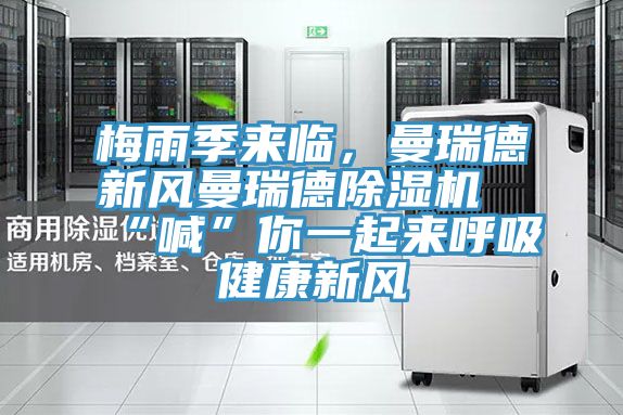 梅雨季來臨，曼瑞德新風(fēng)曼瑞德除濕機(jī)“喊”你一起來呼吸健康新風(fēng)