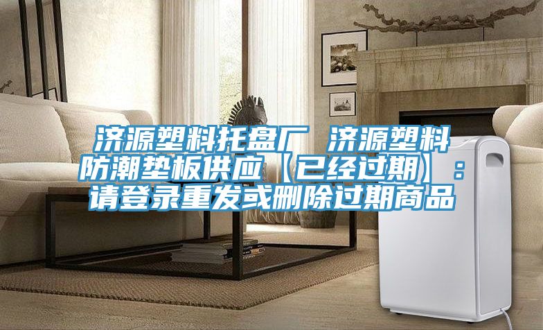 濟(jì)源塑料托盤廠 濟(jì)源塑料防潮墊板供應(yīng)【已經(jīng)過(guò)期】：請(qǐng)登錄重發(fā)或刪除過(guò)期商品