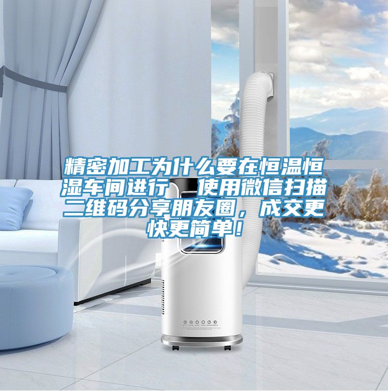 精密加工為什么要在恒溫恒濕車間進(jìn)行 使用微信掃描二維碼分享朋友圈,成交更快更簡(jiǎn)單!