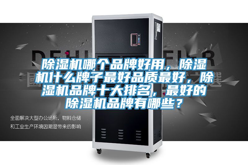 除濕機哪個品牌好用,除濕機什么牌子最好品質最好,除濕機品牌十大排名,最好的除濕機品牌有哪些?