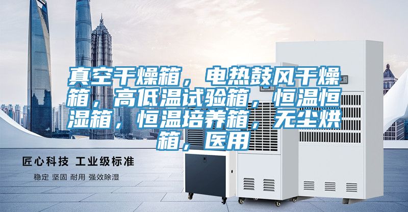 真空干燥箱，電熱鼓風干燥箱，高低溫試驗箱，恒溫恒濕箱，恒溫培養箱，無塵烘箱，醫用