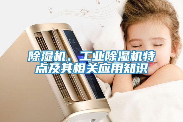 除濕機(jī)、工業(yè)除濕機(jī)特點(diǎn)及其相關(guān)應(yīng)用知識(shí)